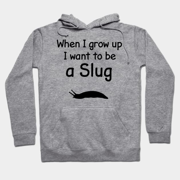 When I Grow Up I Want To Be A Slug Hoodie by FlashMac